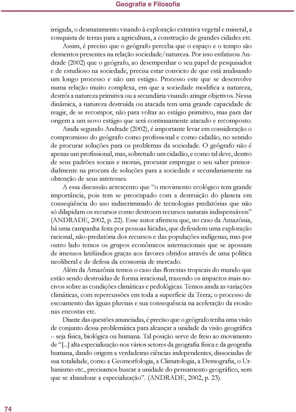 Por isso enfatizou Andrade (2002) que o geógrafo, ao desempenhar o seu papel de pesquisador e de estudioso na sociedade, precisa estar convicto de que está analisando um longo processo e não um