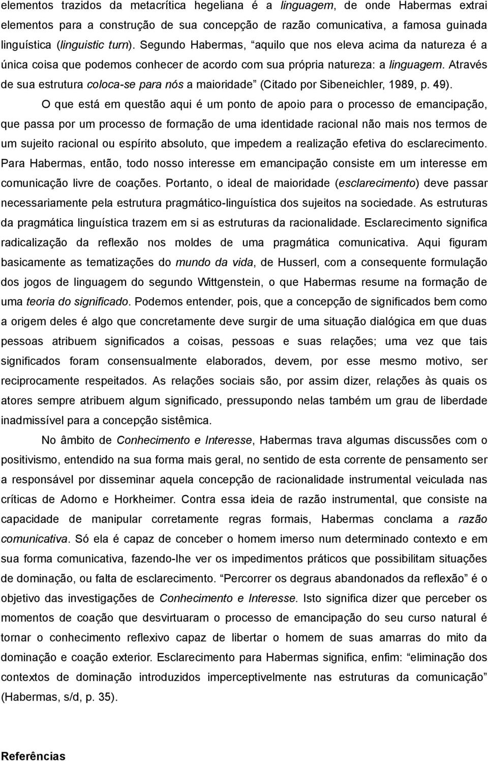 Através de sua estrutura coloca-se para nós a maioridade (Citado por Sibeneichler, 1989, p. 49).