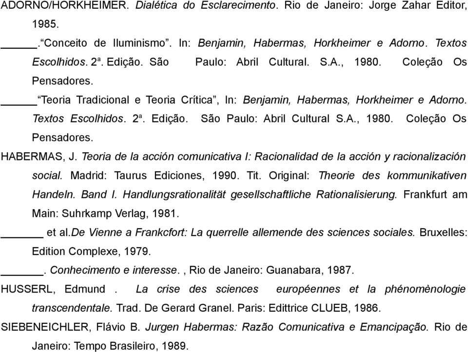 São Paulo: Abril Cultural S.A., 1980. Coleção Os Pensadores. HABERMAS, J. Teoria de la acción comunicativa I: Racionalidad de la acción y racionalización social. Madrid: Taurus Ediciones, 1990. Tit.