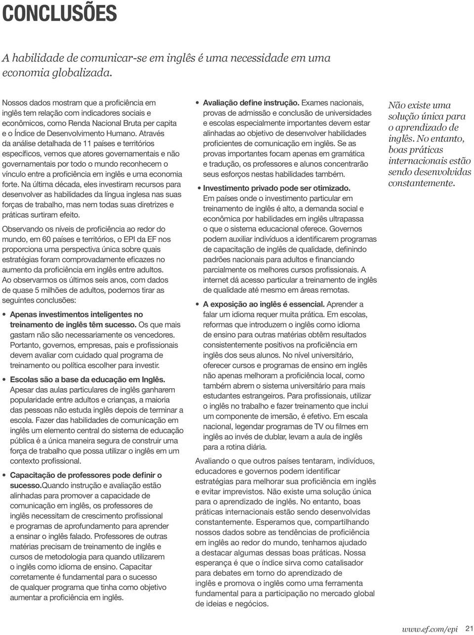 Através da análise detalhada de 11 países e territórios específicos, vemos que atores governamentais e não governamentais por todo o mundo reconhecem o vínculo entre a proficiência em inglês e uma