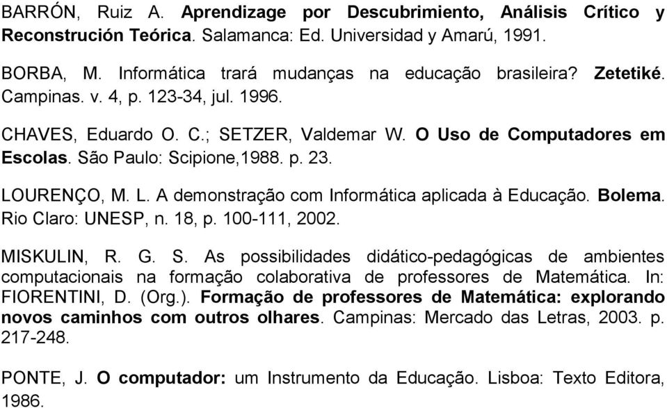 URENÇO, M. L. A demonstração com Informática aplicada à Educação. Bolema. Rio Claro: UNESP, n. 18, p. 100-111, 2002. MISKULIN, R. G. S.
