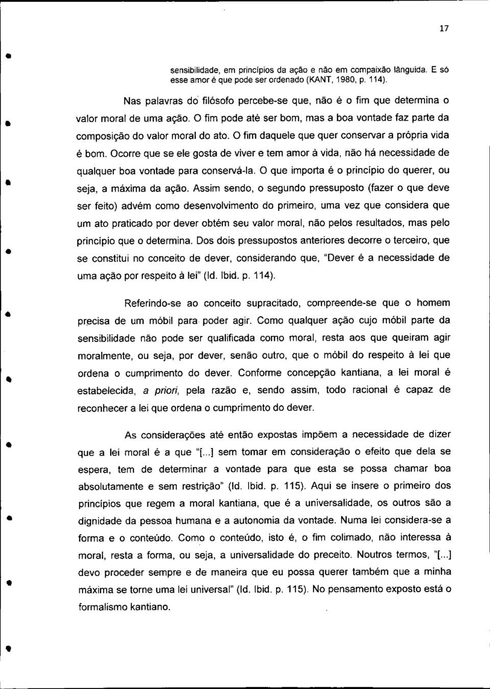 O fim daquele que quer conservar a própria vida é bom. Ocorre que se ele gosta de viver e tem amor á vida, não há necessidade de qualquer boa vontade para conservá-la.