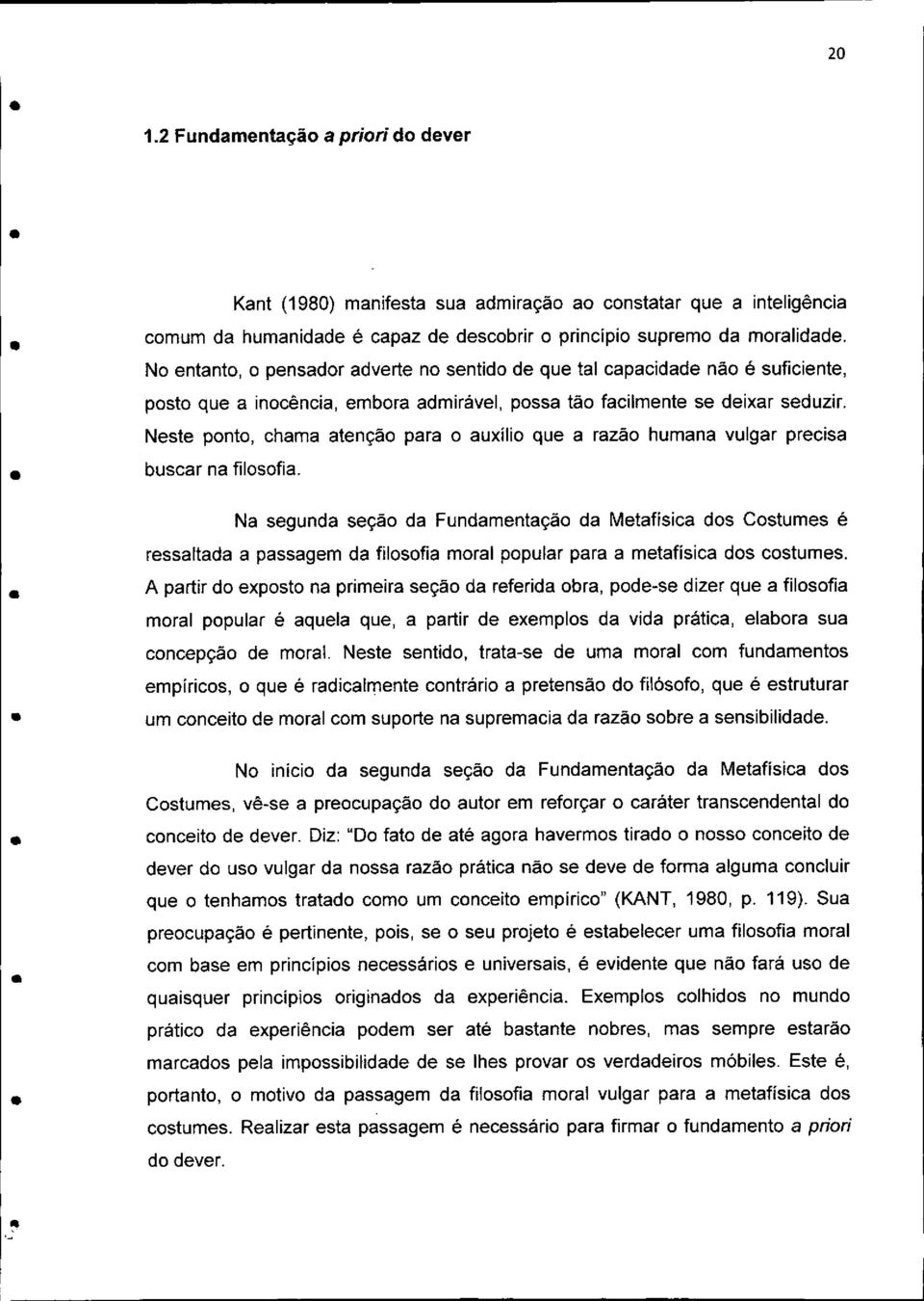 Neste ponto, chama atenção para o auxílio que a razão humana vulgar precisa buscar na filosofia.