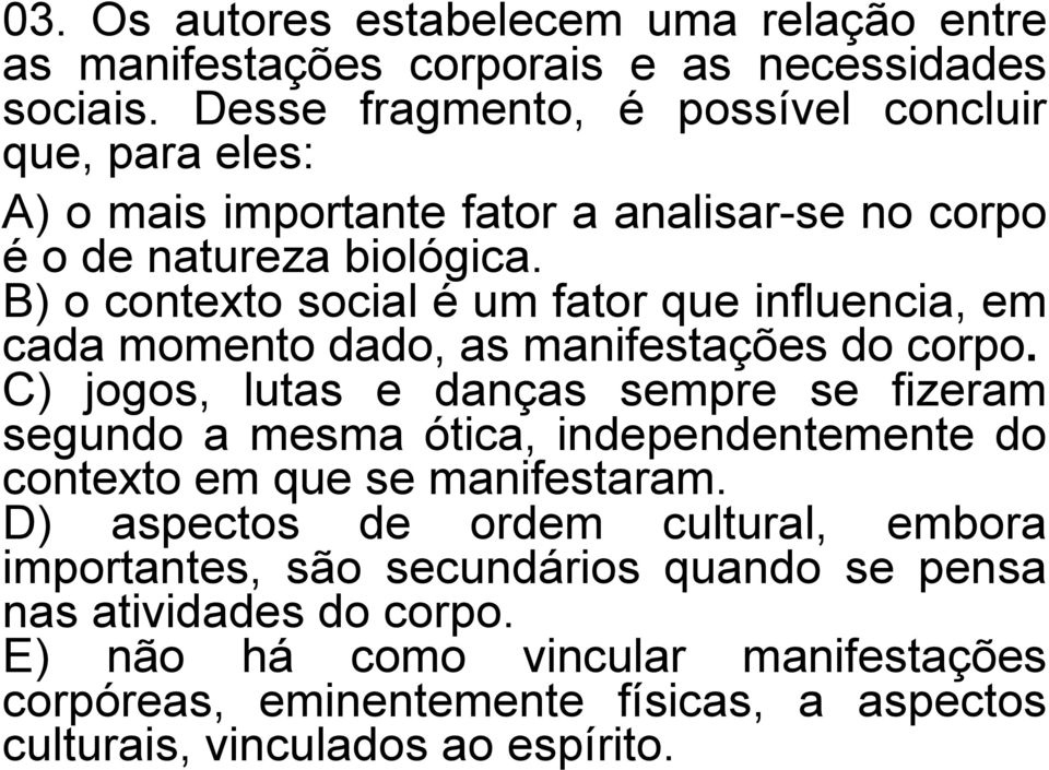 B) o contexto social é um fator que influencia, em cada momento dado, as manifestações do corpo.