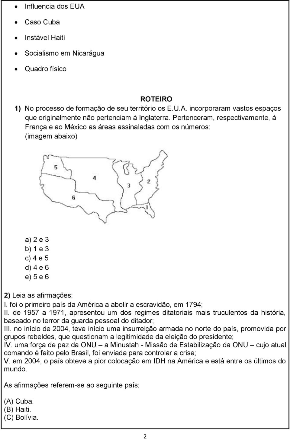 foi o primeiro país da América a abolir a escravidão, em 1794; II.