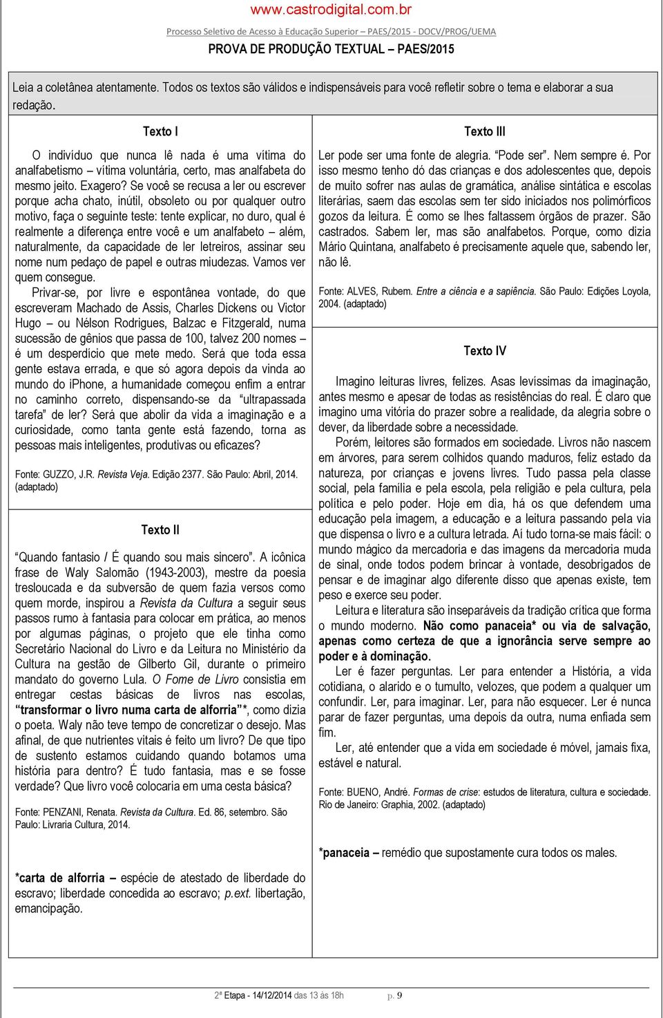 Se você se recusa a ler ou escrever porque acha chato, inútil, obsoleto ou por qualquer outro motivo, faça o seguinte teste: tente explicar, no duro, qual é realmente a diferença entre você e um