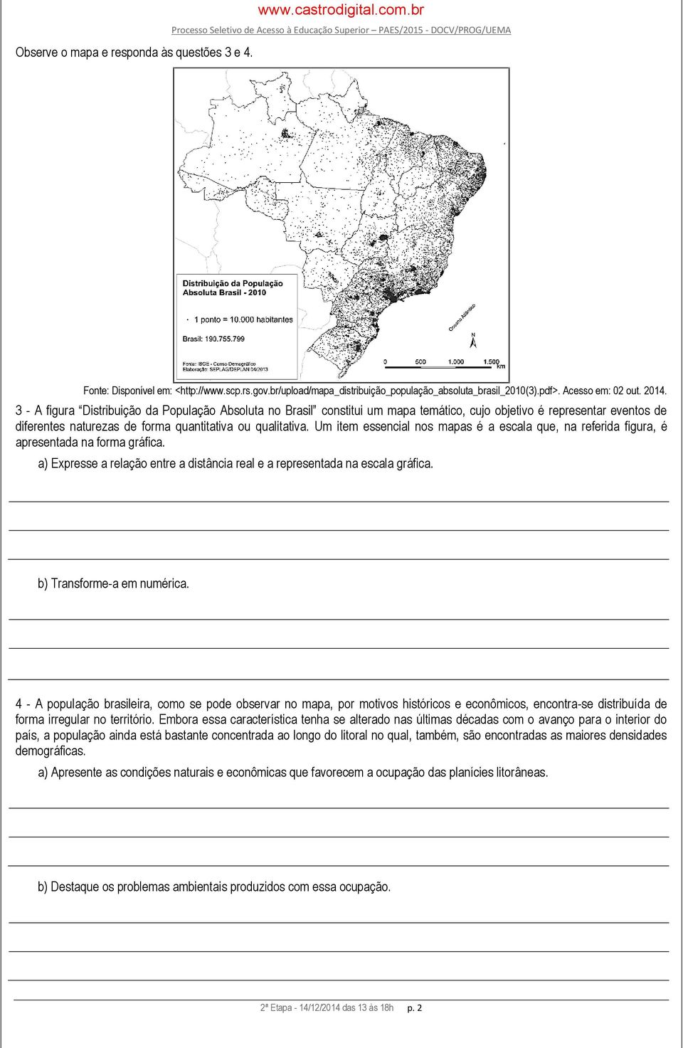 3 - A figura Distribuição da População Absoluta no Brasil constitui um mapa temático, cujo objetivo é representar eventos de diferentes naturezas de forma quantitativa ou qualitativa.