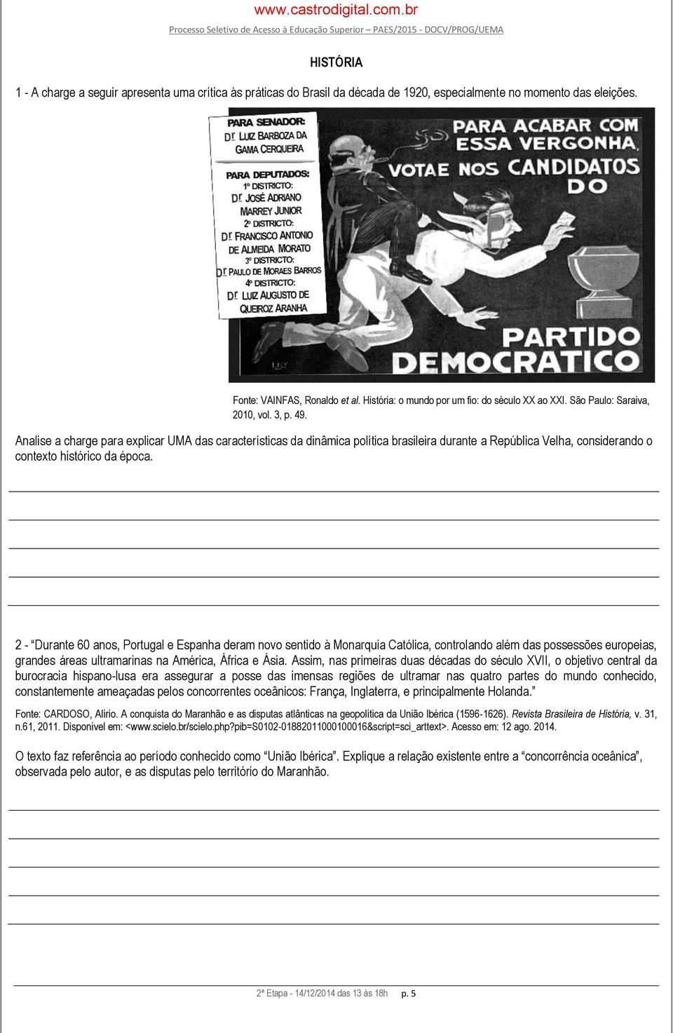 Analise a charge para explicar UMA das características da dinâmica política brasileira durante a República Velha, considerando o contexto histórico da época.