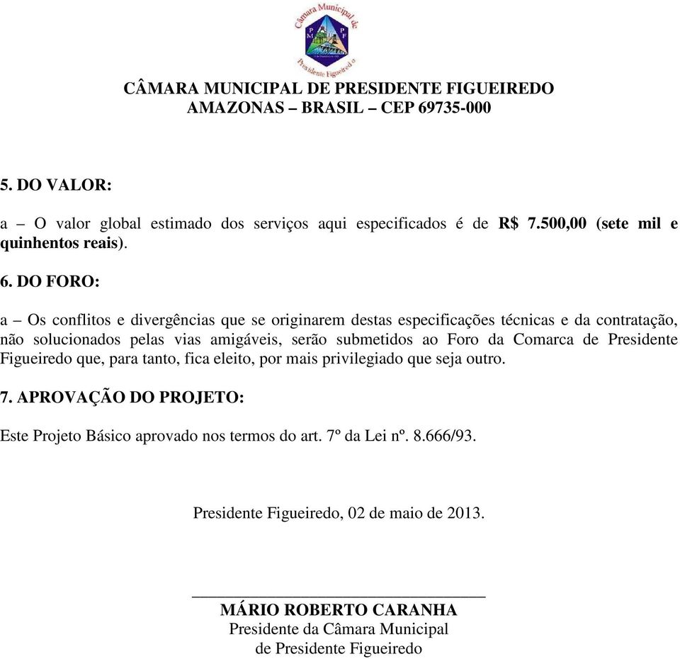 serão submetidos ao Foro da Comarca de Presidente Figueiredo que, para tanto, fica eleito, por mais privilegiado que seja outro. 7.