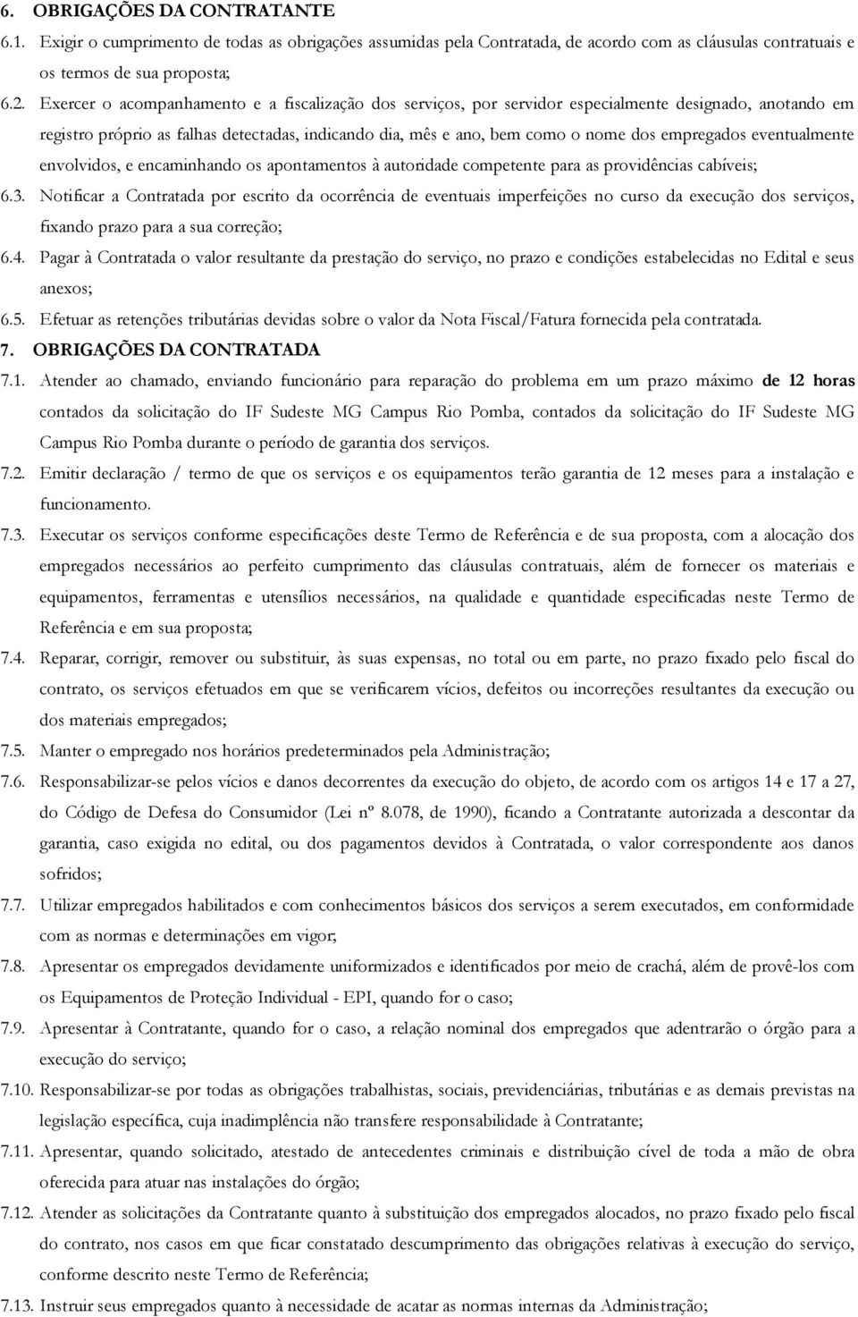 empregados eventualmente envolvidos, e encaminhando os apontamentos à autoridade competente para as providências cabíveis; 6.3.