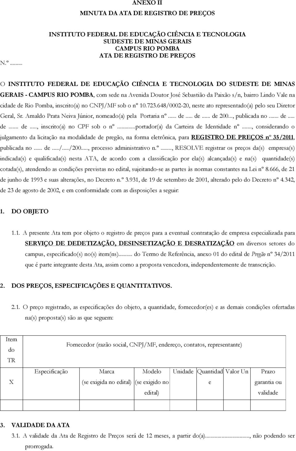 GERAIS - CAMPUS RIO POMBA, com sede na Avenida Doutor José Sebastião da Paixão s/n, bairro Lindo Vale na cidade de Rio Pomba, inscrito(a) no CNPJ/MF sob o nº 10.723.