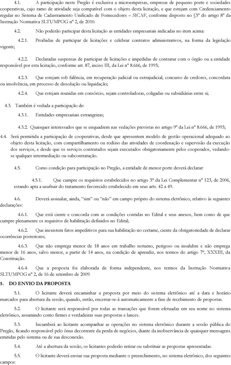 de 2010. 4.2. Não poderão participar desta licitação as entidades empresariais indicadas no item acima: vigente; 4.2.1. Proibidas de participar de licitações e celebrar contratos administrativos, na forma da legislação 4.