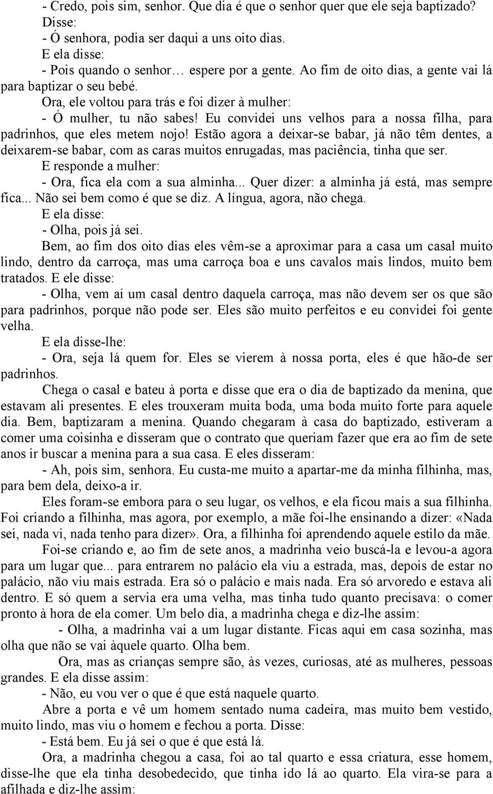 Eu convidei uns velhos para a nossa filha, para padrinhos, que eles metem nojo!