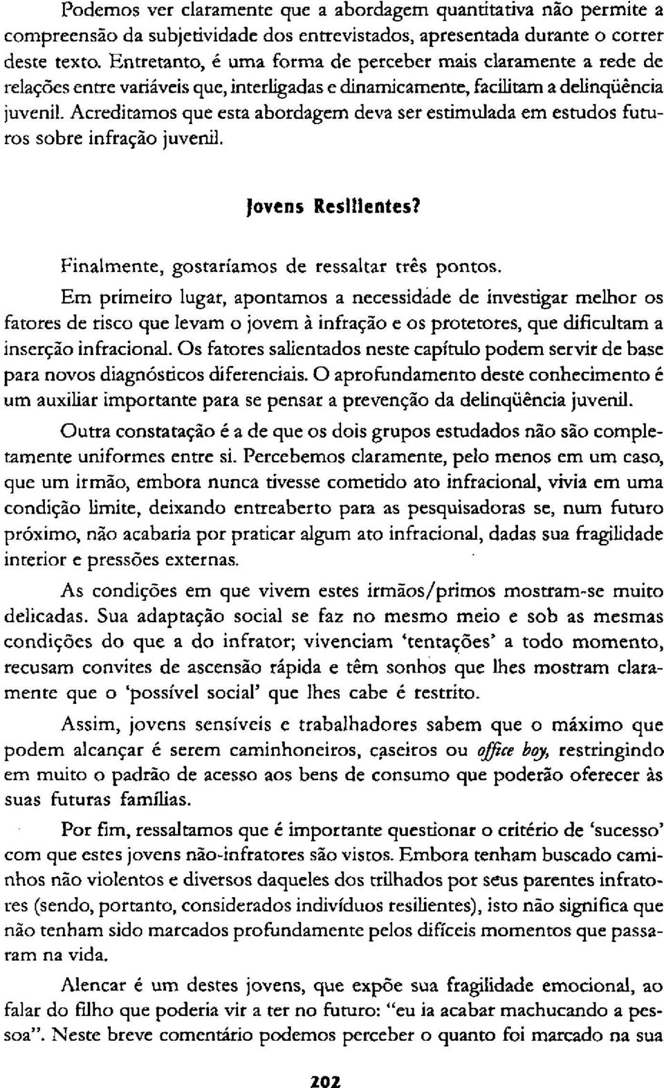 Acreditamos que esta abordagem deva ser estimulada em estudos futuros sobre infração juvenil. Jovens Resilientes? Finalmente, gostaríamos de ressaltar três pontos.