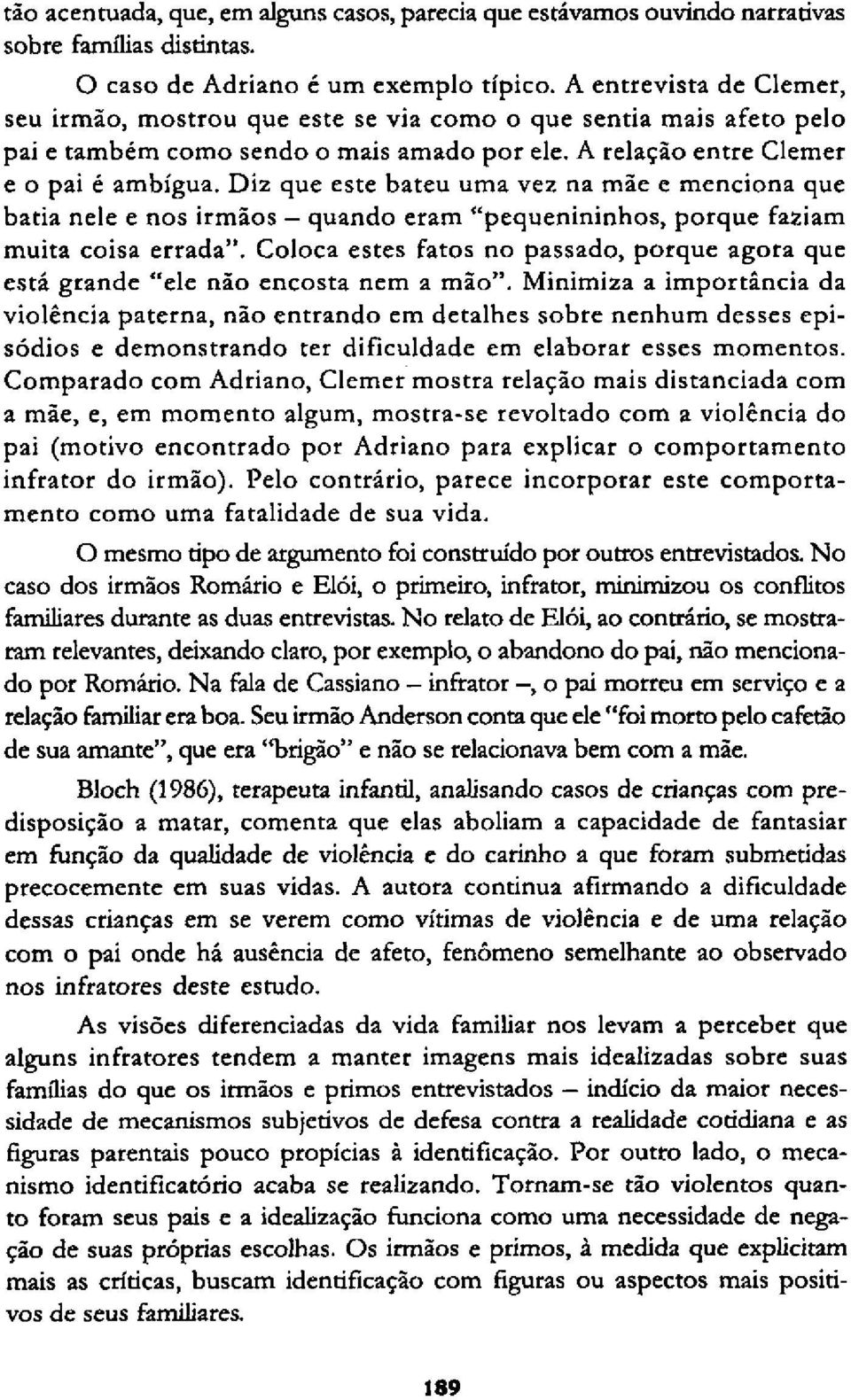 Diz que este bateu uma vez na mãe e menciona que batia nele e nos irmãos quando eram "pequenininhos, porque faziam muita coisa errada".