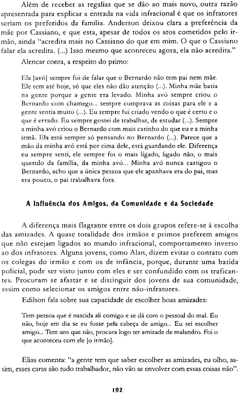 (...) Isso mesmo que aconteceu agora, ela não acredita." Alencar conta, a respeito do primo: Ela [avó] sempre foi de falar que o Bernardo não tem pai nem mãe.