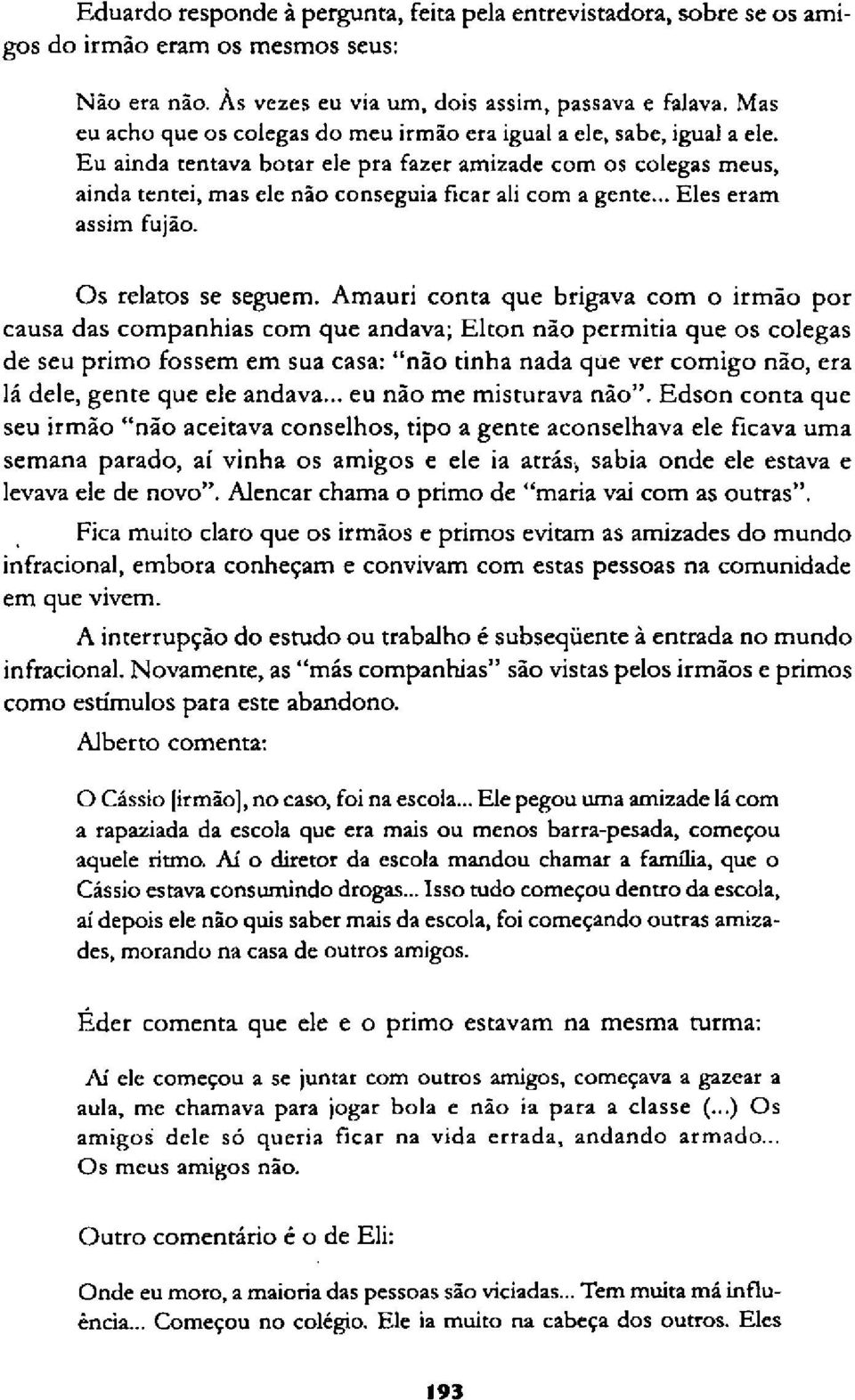 .. Eles eram assim fujão. Os relatos se seguem.