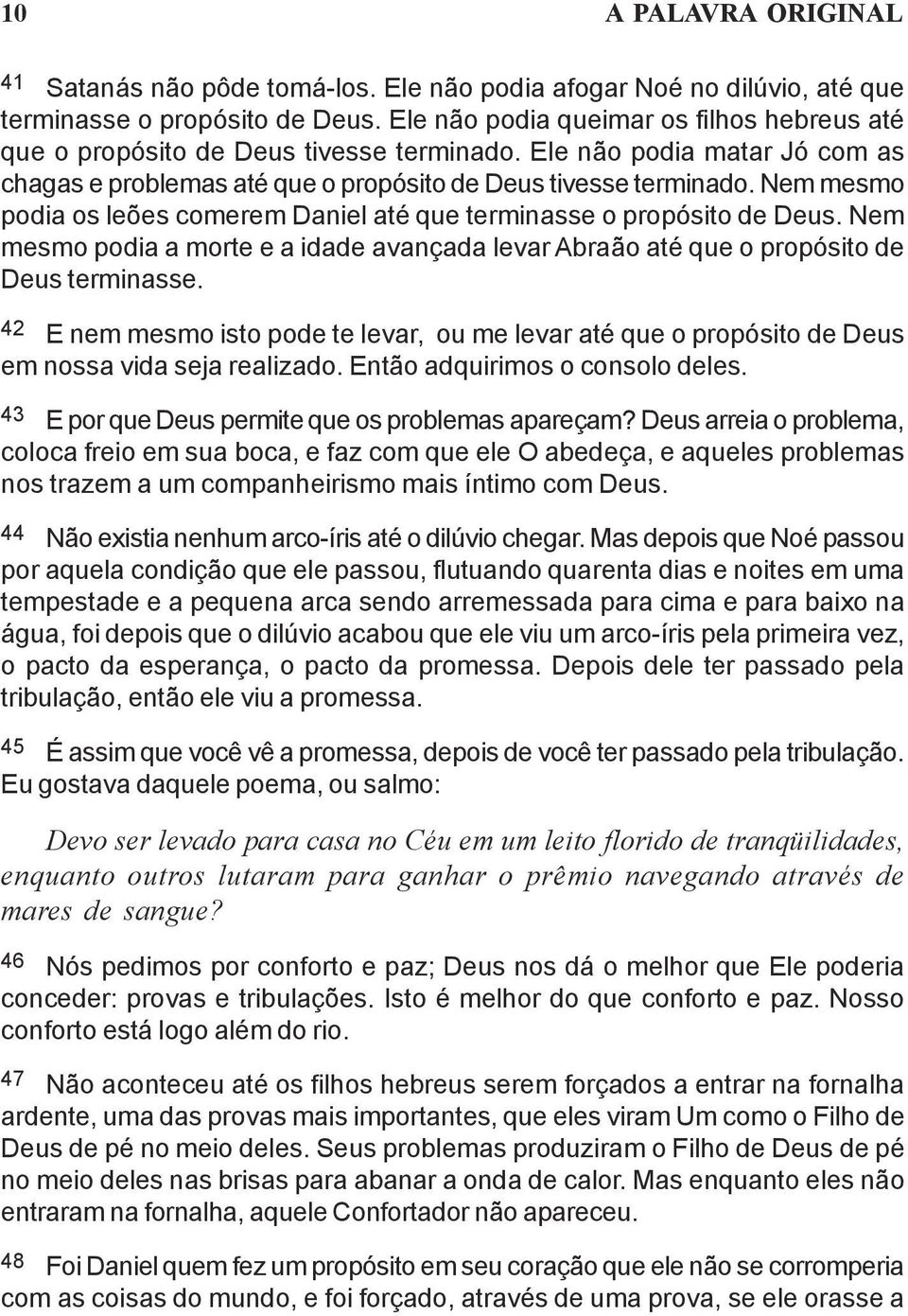 Nem mesmo podia os leões comerem Daniel até que terminasse o propósito de Deus. Nem mesmo podia a morte e a idade avançada levar Abraão até que o propósito de Deus terminasse.