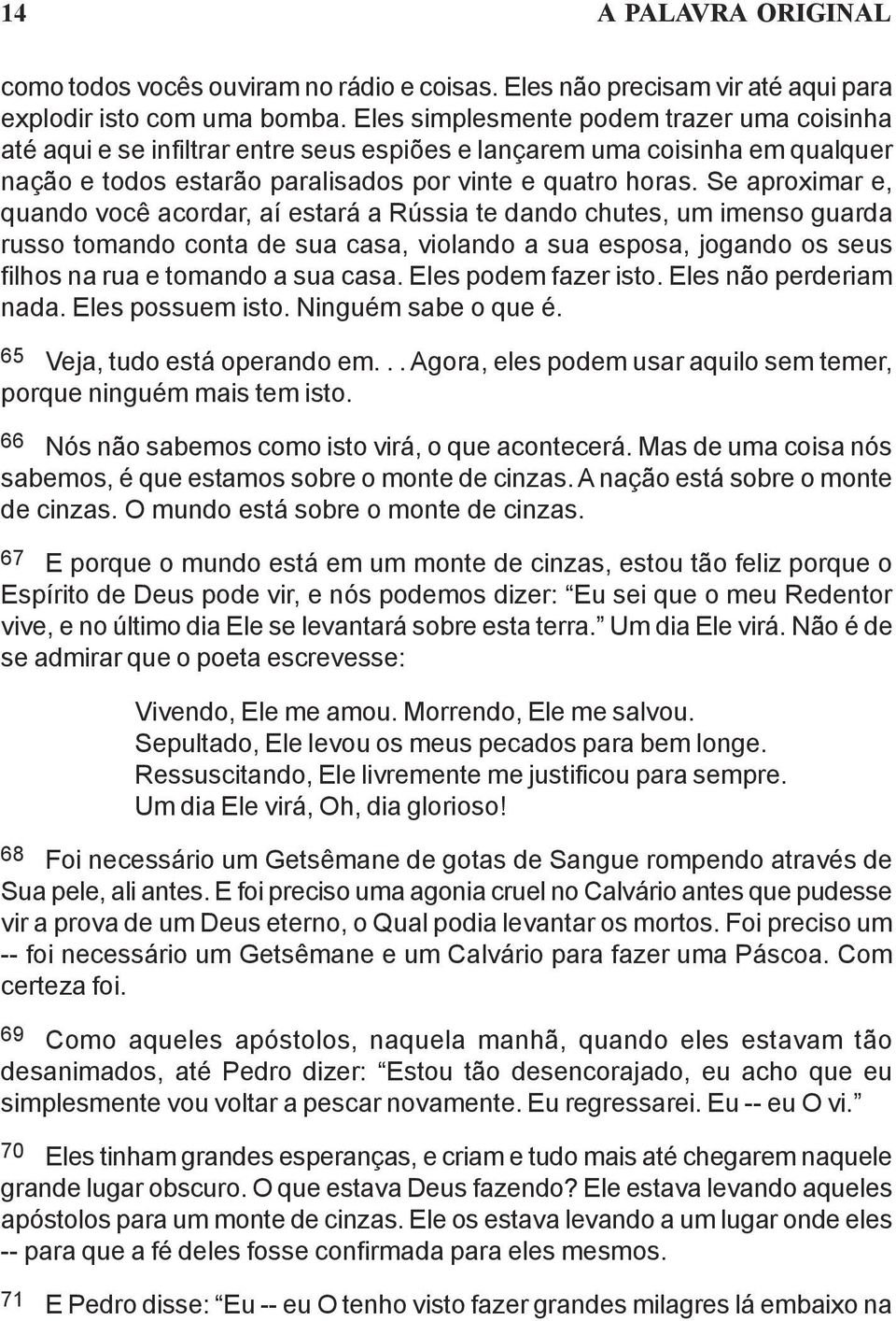 Se aproximar e, quando você acordar, aí estará a Rússia te dando chutes, um imenso guarda russo tomando conta de sua casa, violando a sua esposa, jogando os seus filhos na rua e tomando a sua casa.