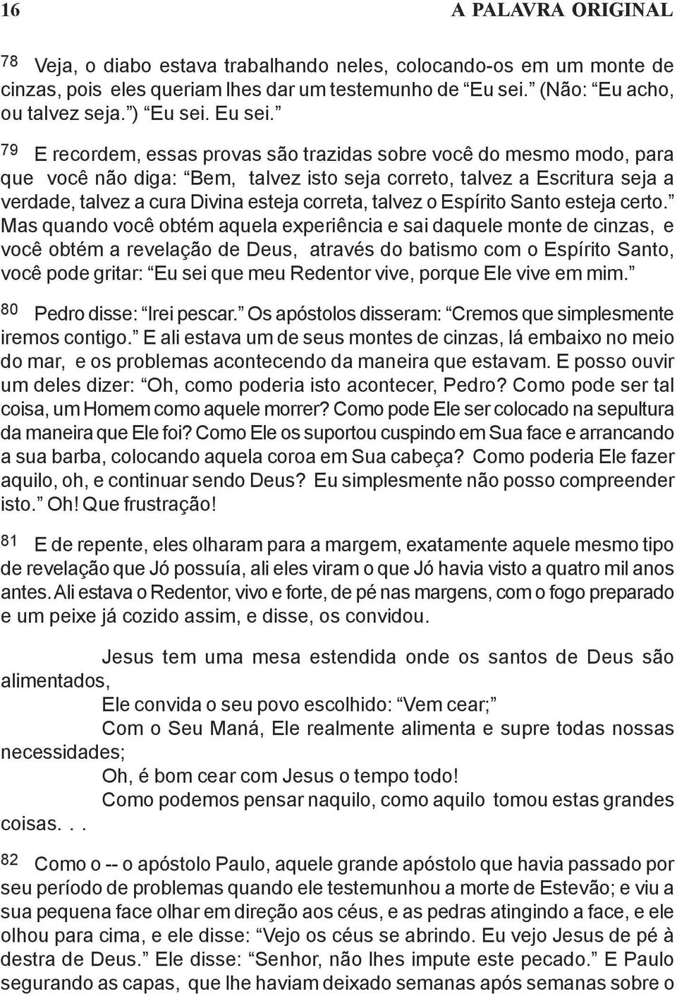 79 E recordem, essas provas são trazidas sobre você do mesmo modo, para que você não diga: Bem, talvez isto seja correto, talvez a Escritura seja a verdade, talvez a cura Divina esteja correta,