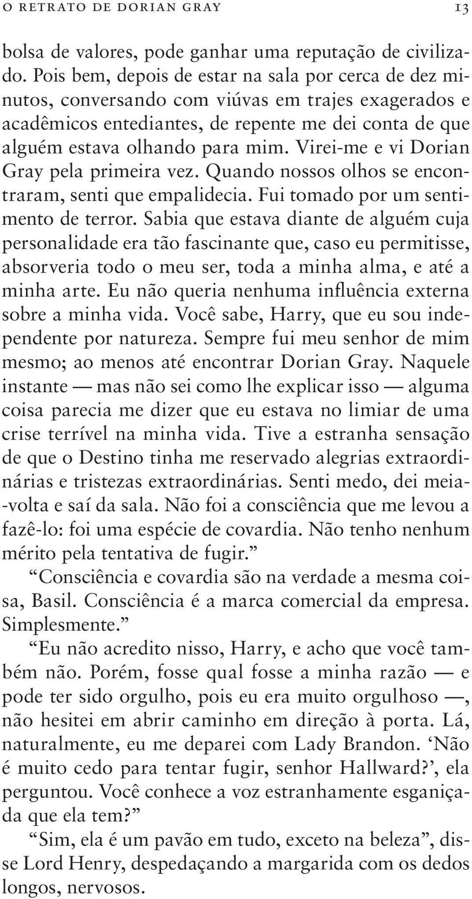 Virei-me e vi Dorian Gray pela primeira vez. Quando nossos olhos se encontraram, senti que empalidecia. Fui tomado por um sentimento de terror.