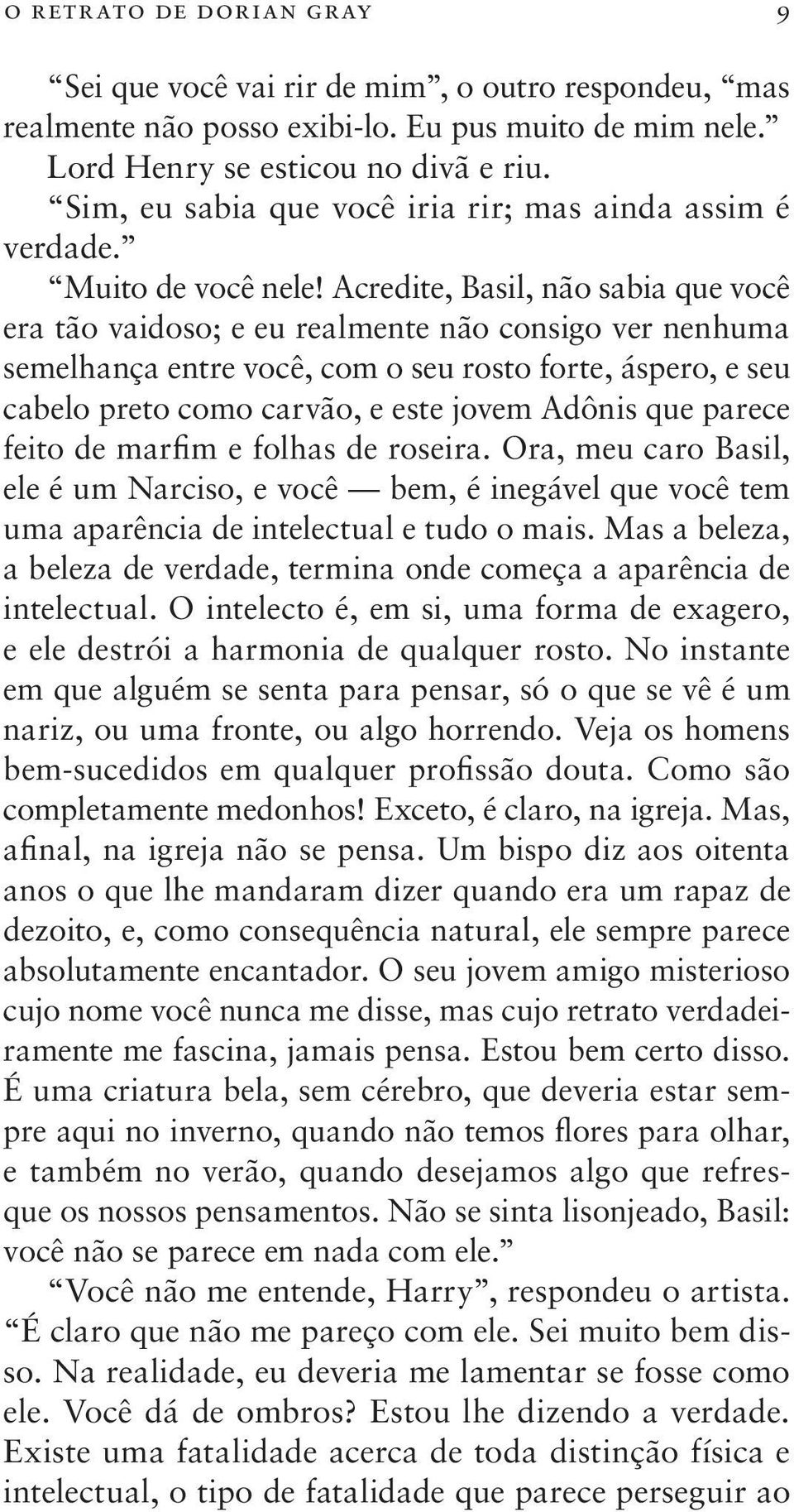 Acredite, Basil, não sabia que você era tão vaidoso; e eu realmente não consigo ver nenhuma semelhança entre você, com o seu rosto forte, áspero, e seu cabelo preto como carvão, e este jovem Adônis