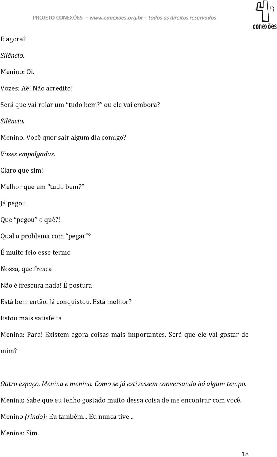 É postura Está bem então. Já conquistou. Está melhor? Estou mais satisfeita Menina: Para! Existem agora coisas mais importantes. Será que ele vai gostar de mim? Outro espaço.