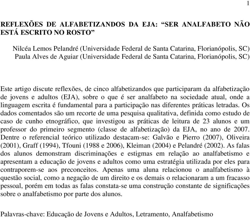 sociedade atual, onde a linguagem escrita é fundamental para a participação nas diferentes práticas letradas.