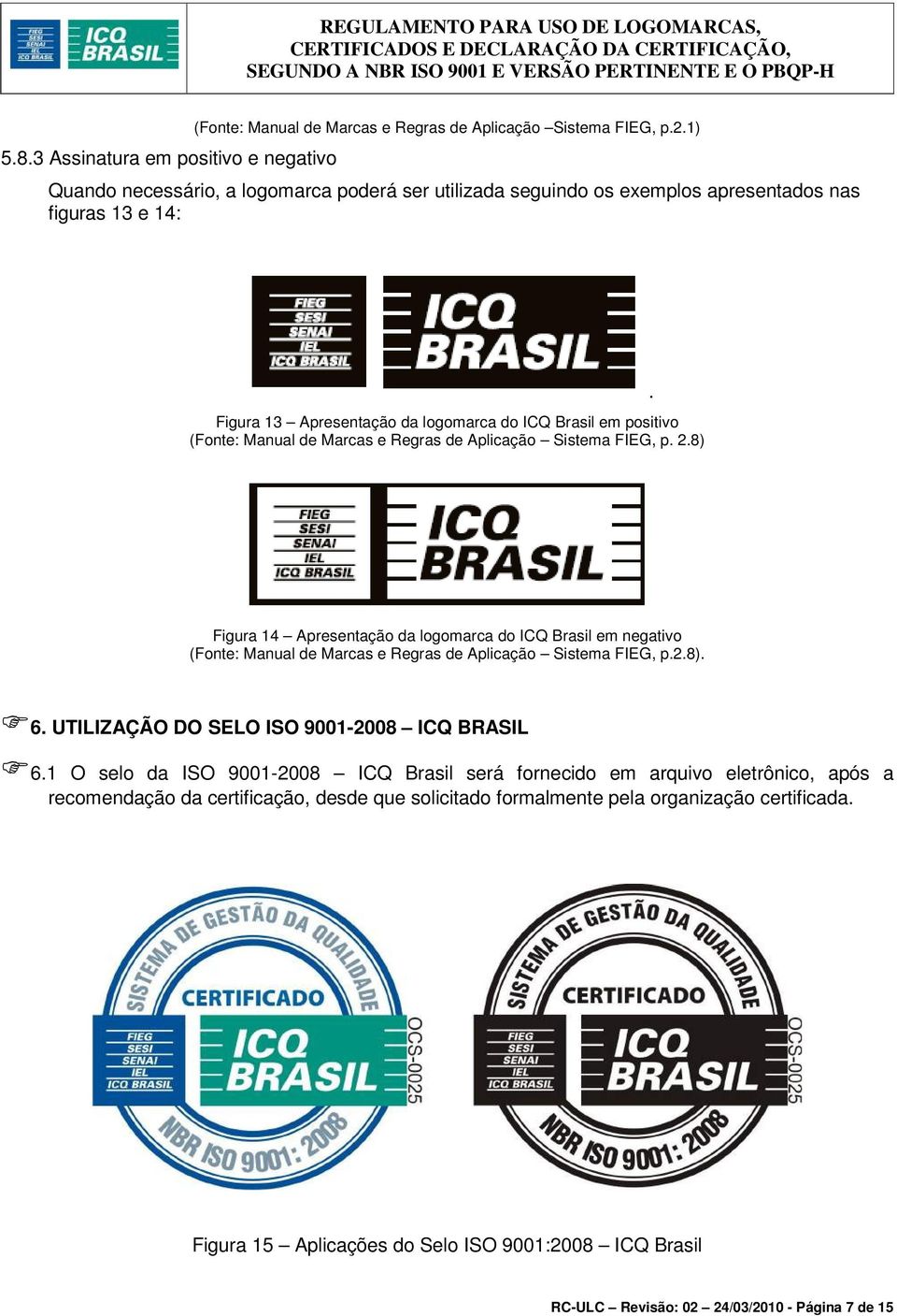 Regras de Aplicação Sistema FIEG, p. 2.8). Figura 14 Apresentação da logomarca do ICQ Brasil em negativo (Fonte: Manual de Marcas e Regras de Aplicação Sistema FIEG, p.2.8). 6.
