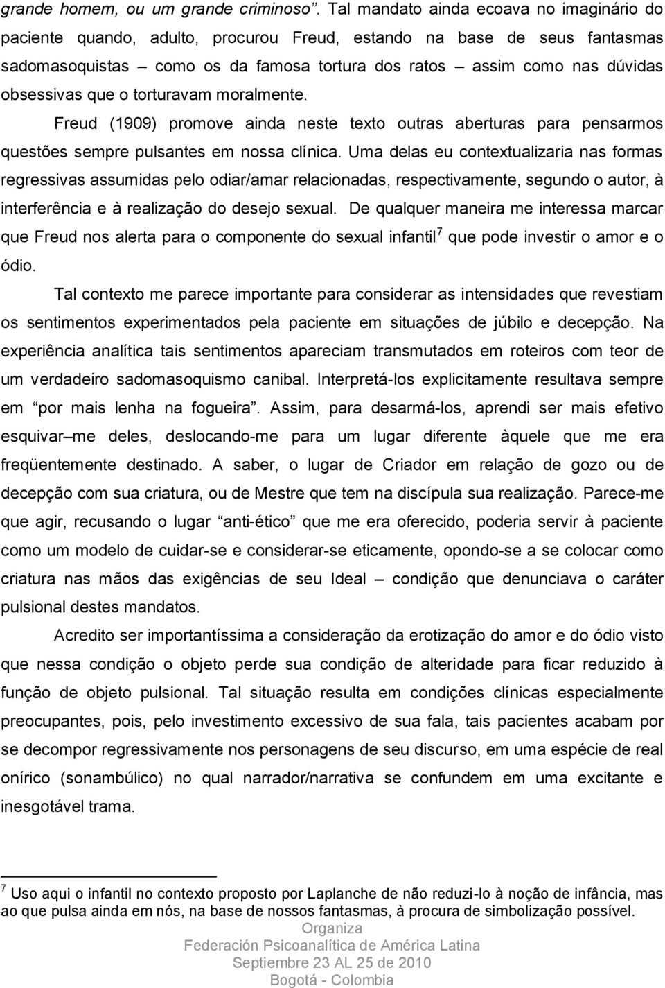 obsessivas que o torturavam moralmente. Freud (1909) promove ainda neste texto outras aberturas para pensarmos questões sempre pulsantes em nossa clínica.