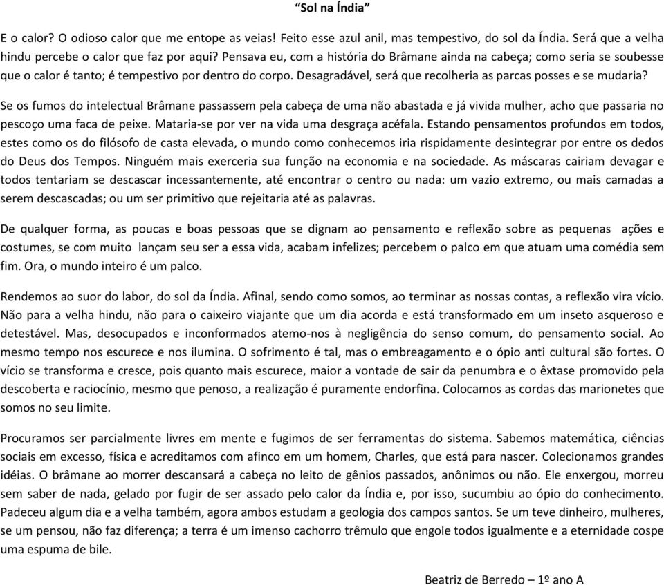 Se os fumos do intelectual Brâmane passassem pela cabeça de uma não abastada e já vivida mulher, acho que passaria no pescoço uma faca de peixe. Mataria-se por ver na vida uma desgraça acéfala.