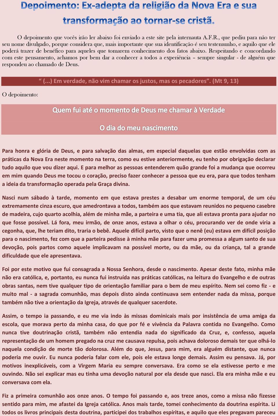 conhecimento dos fatos abaixo. Respeitando e concordando com este pensamento, achamos por bem dar a conhecer a todos a experiência sempre singular - de alguém que respondeu ao chamado de Deus.