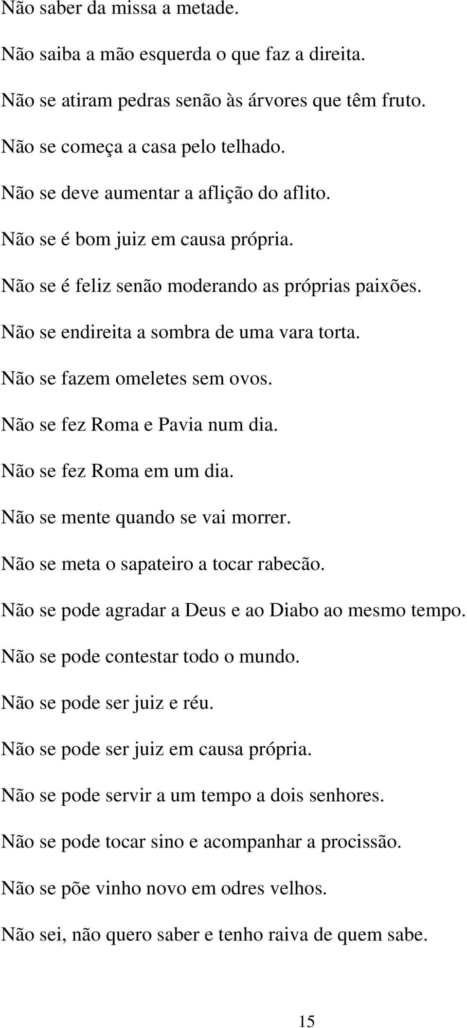 Não se fazem omeletes sem ovos. Não se fez Roma e Pavia num dia. Não se fez Roma em um dia. Não se mente quando se vai morrer. Não se meta o sapateiro a tocar rabecão.