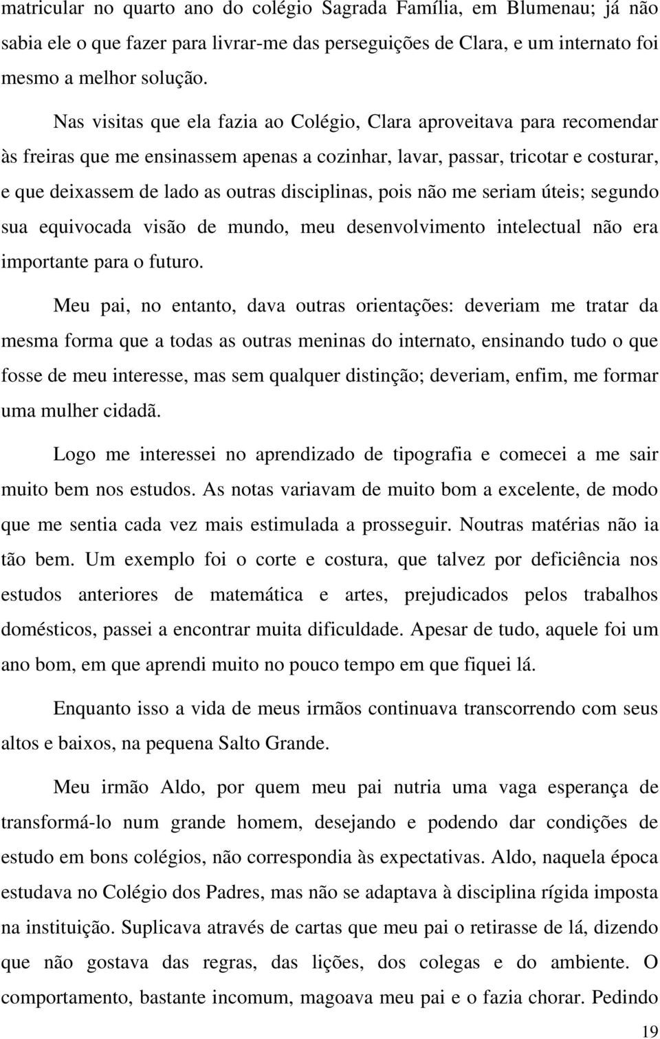 disciplinas, pois não me seriam úteis; segundo sua equivocada visão de mundo, meu desenvolvimento intelectual não era importante para o futuro.