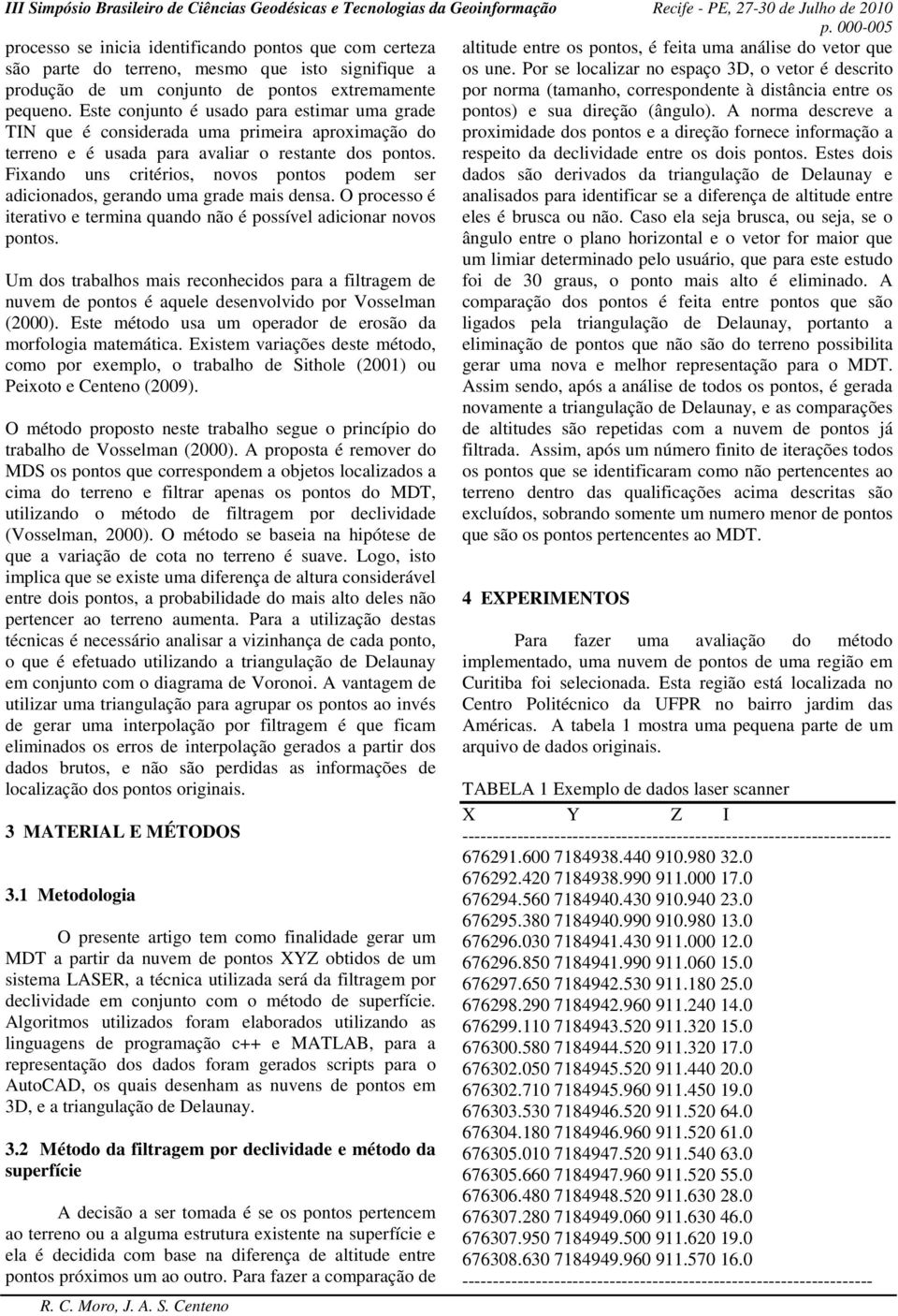 Fixando uns critérios, novos pontos podem ser adicionados, gerando uma grade mais densa. O processo é iterativo e termina quando não é possível adicionar novos pontos.