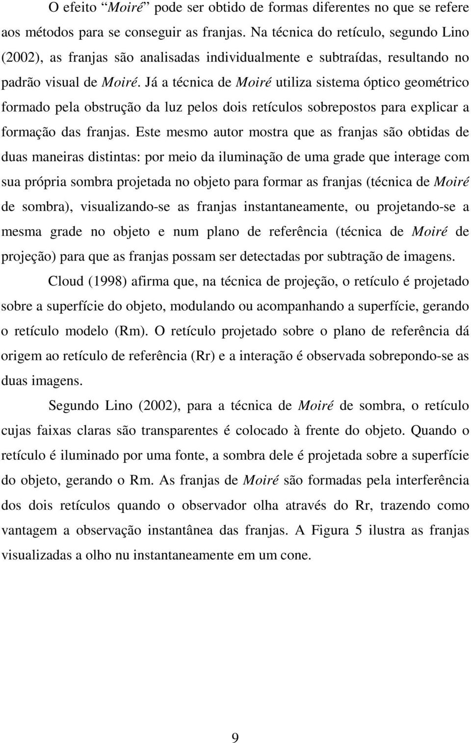 Já a técnica de Moiré utiliza sistema óptico geométrico formado pela obstrução da luz pelos dois retículos sobrepostos para explicar a formação das franjas.