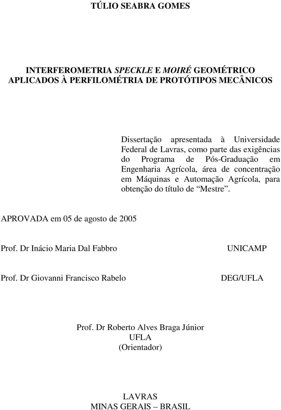 concentração em Máquinas e Automação Agrícola, para obtenção do título de Mestre. APROVADA em 05 de agosto de 2005 Prof.