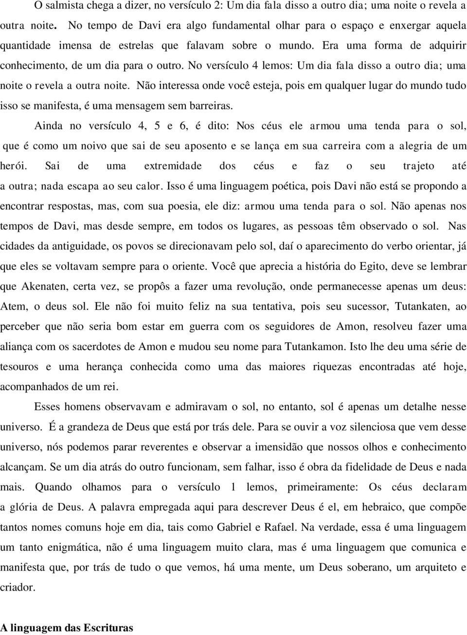 No versículo 4 lemos: Um dia fala disso a outro dia; uma noite o revela a outra noite.