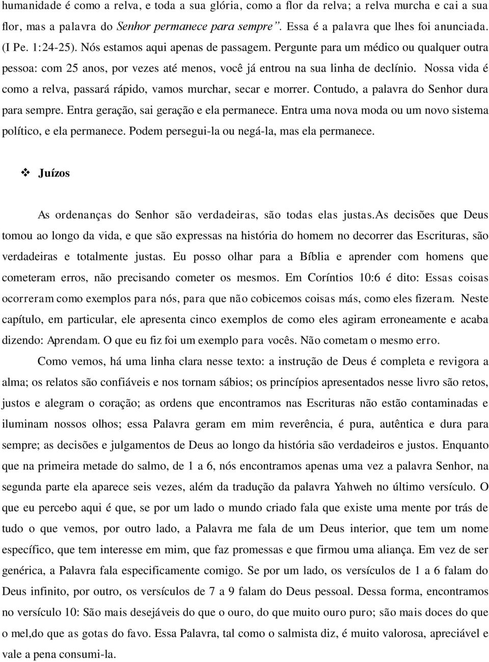 Nossa vida é como a relva, passará rápido, vamos murchar, secar e morrer. Contudo, a palavra do Senhor dura para sempre. Entra geração, sai geração e ela permanece.