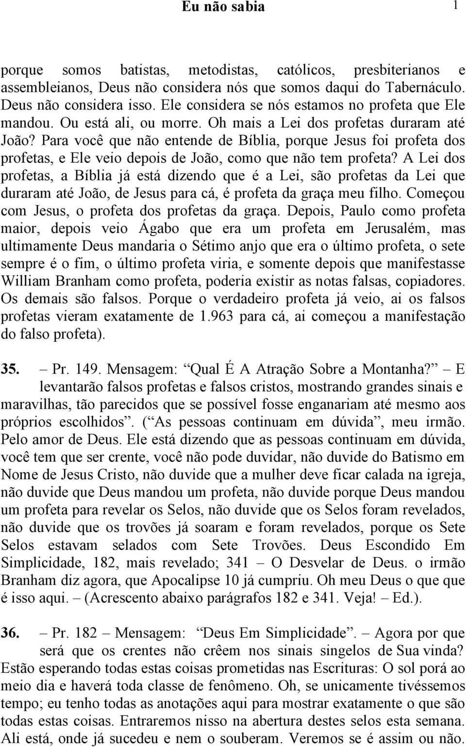 Para você que não entende de Bíblia, porque Jesus foi profeta dos profetas, e Ele veio depois de João, como que não tem profeta?