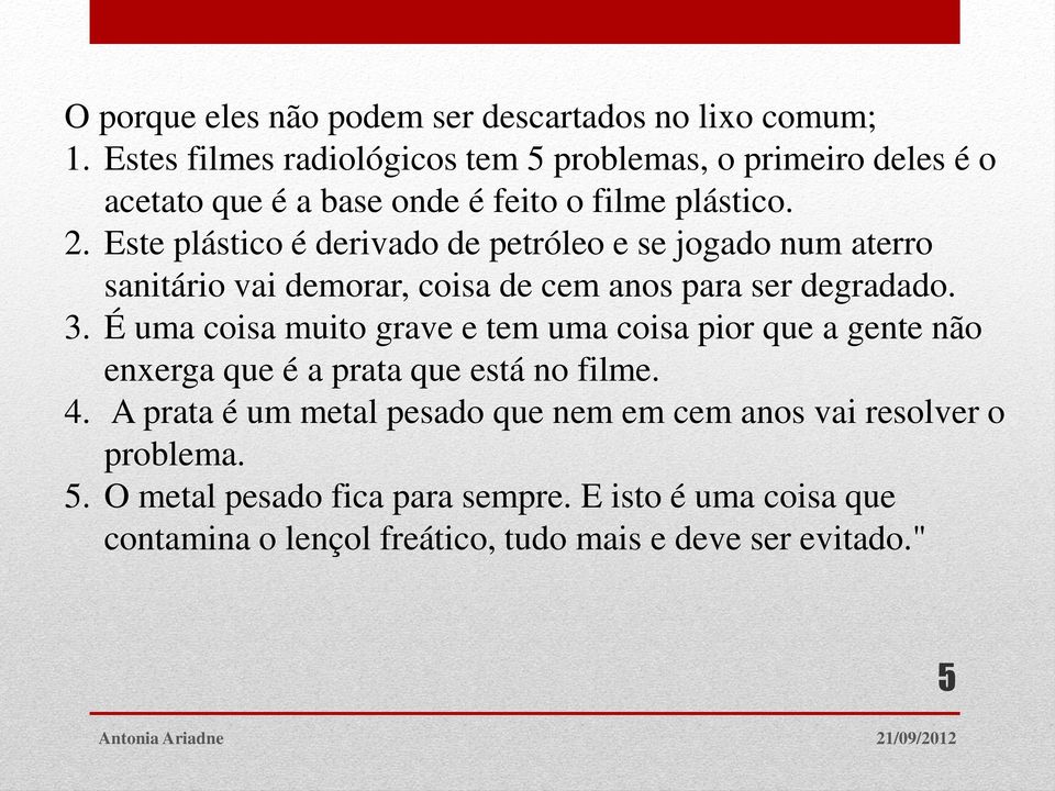 Este plástico é derivado de petróleo e se jogado num aterro sanitário vai demorar, coisa de cem anos para ser degradado. 3.