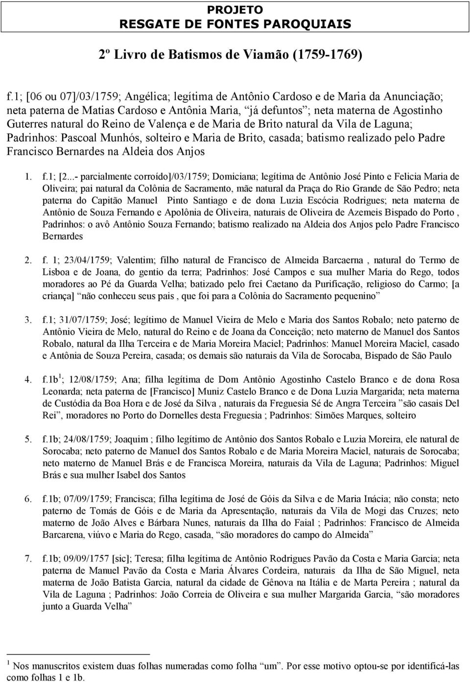 Reino de Valença e de Maria de Brito natural da Vila de Laguna; Padrinhos: Pascoal Munhós, solteiro e Maria de Brito, casada; batismo realizado pelo Padre Francisco Bernardes na Aldeia dos Anjos 1. f.