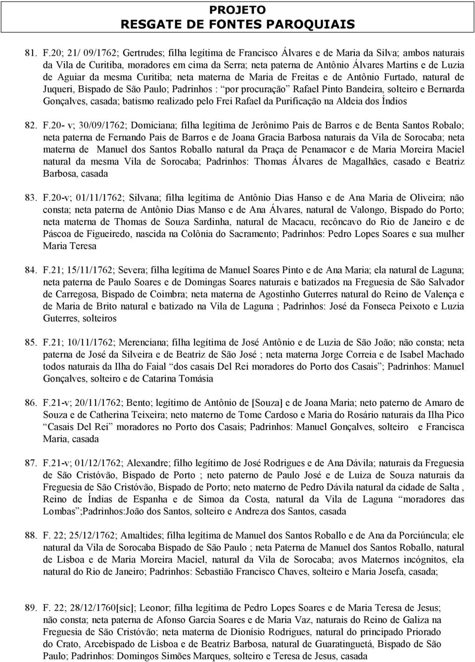 de Aguiar da mesma Curitiba; neta materna de Maria de Freitas e de Antônio Furtado, natural de Juqueri, Bispado de São Paulo; Padrinhos : por procuração Rafael Pinto Bandeira, solteiro e Bernarda