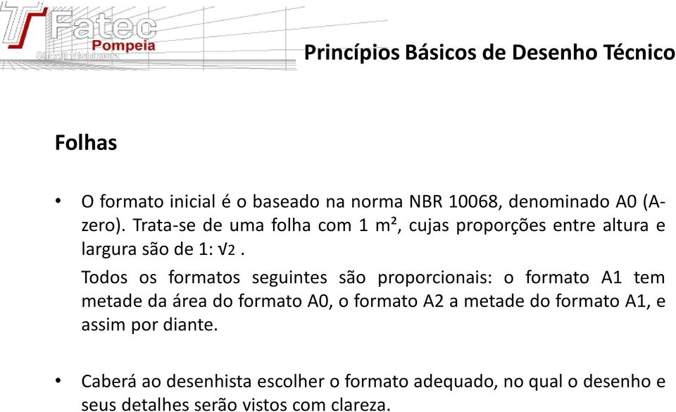 Todos os formatos seguintes são proporcionais: o formato A1 tem metade da área do formato A0, o formato A2