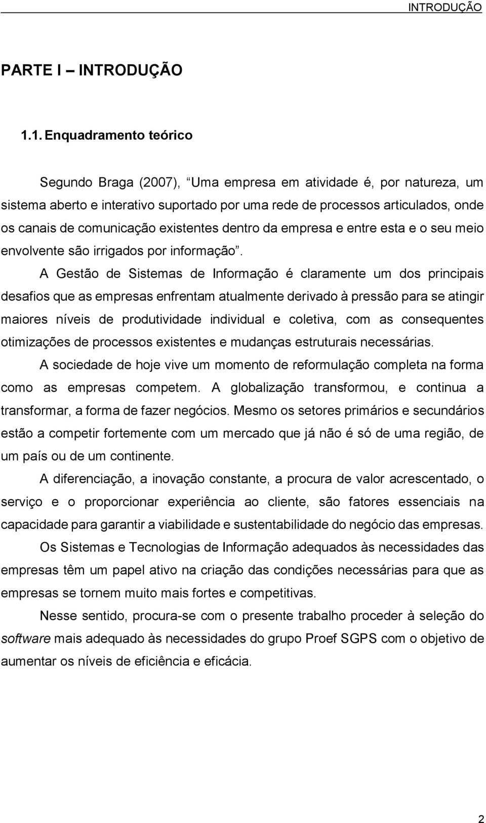 existentes dentro da empresa e entre esta e o seu meio envolvente são irrigados por informação.