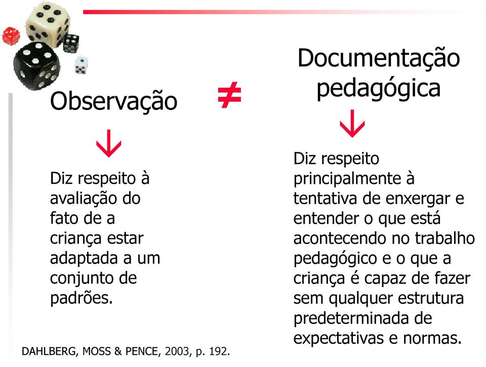 Documentação pedagógica Diz respeito principalmente à tentativa de enxergar e entender o