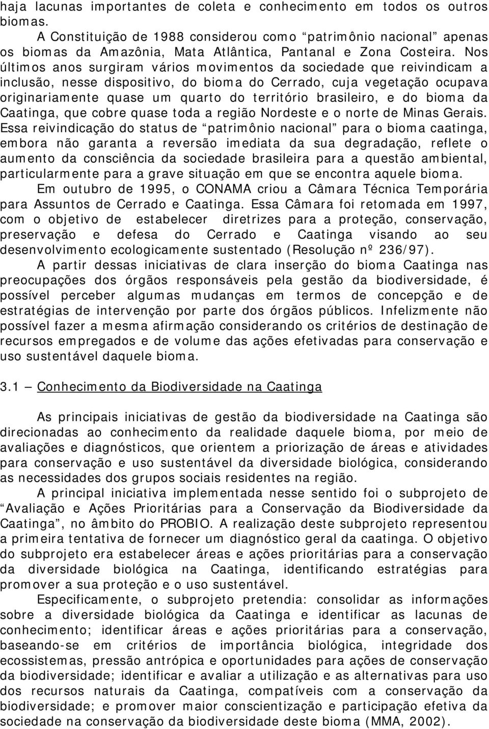 Nos últimos anos surgiram vários movimentos da sociedade que reivindicam a inclusão, nesse dispositivo, do bioma do Cerrado, cuja vegetação ocupava originariamente quase um quarto do território