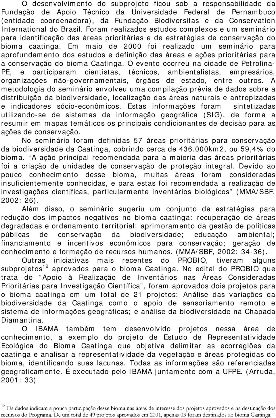 Em maio de 2000 foi realizado um seminário para aprofundamento dos estudos e definição das áreas e ações prioritárias para a conservação do bioma Caatinga.