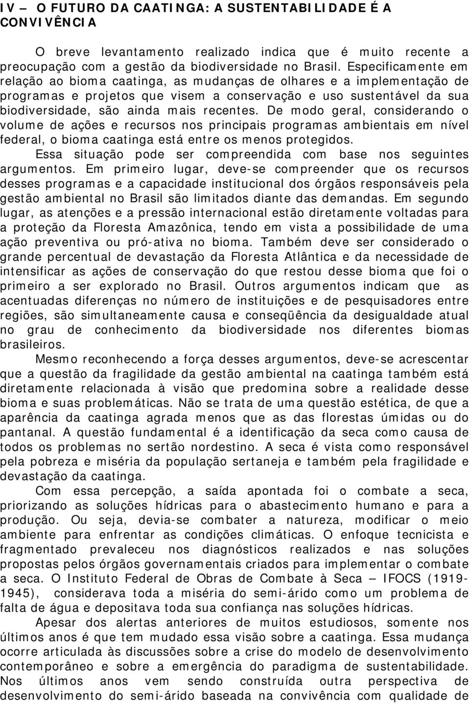 De modo geral, considerando o volume de ações e recursos nos principais programas ambientais em nível federal, o bioma caatinga está entre os menos protegidos.