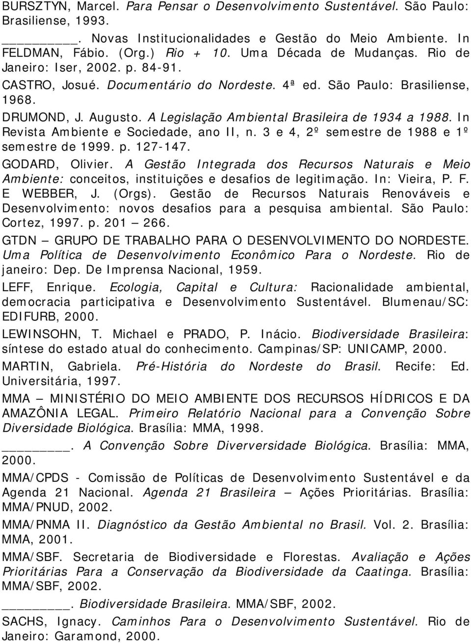 A Legislação Ambiental Brasileira de 1934 a 1988. In Revista Ambiente e Sociedade, ano II, n. 3 e 4, 2º semestre de 1988 e 1º semestre de 1999. p. 127-147. GODARD, Olivier.